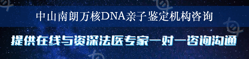 中山南朗万核DNA亲子鉴定机构咨询